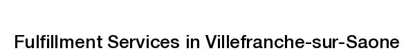 Ecommerce fulfillment services in Villefranche-sur-Saone order fulfilment